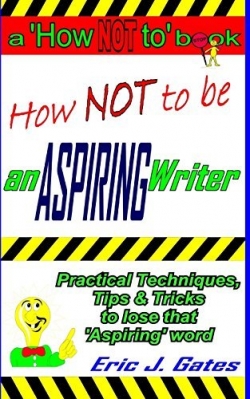 How NOT to be an ASPIRING WriterFirst Edition